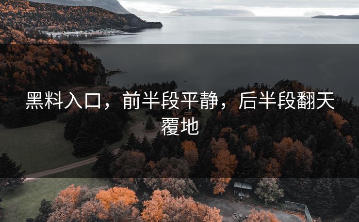 黑料入口，前半段平静，后半段翻天覆地